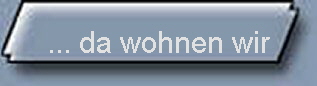... da wohnen wir
