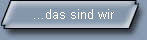 ...das sind wir
